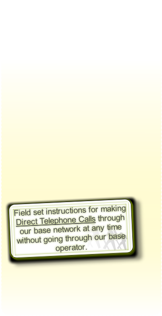 Field set instructions for making Direct Telephone Calls through our base network at any time without going through our base operator.
